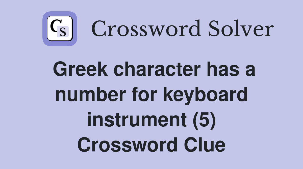 Greek character has a number for keyboard instrument (5) Crossword Clue Answers Crossword Solver